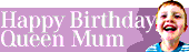 Happy Birthday Queen Mum