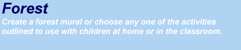 Create a forest mural or choose any one of the activities outlined to use with children at home or in the classroom.