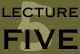 Lecture Five
