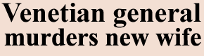 Venetian General murders new wife