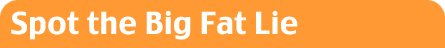 Spot the Big Fat Lie