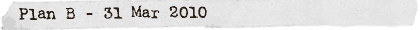 Plan B - 31 March 2010