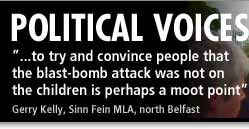 Political Voices - '...to try and convince people that the blast-bomb attack was not on the children is perhaps a moot point.' - Gerry Kelly, Sinn Fein MLA, north Belfast