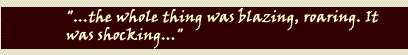 "...The whole thing was blazing, roaring. It was shocking..."