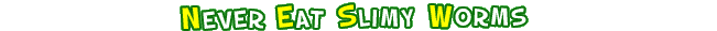Never Eat Slimy Worms