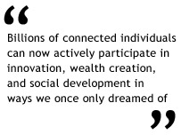 Billions of connected individuals can now actively participate in innovation, wealth creation, and social development in ways we once only dreamed of.