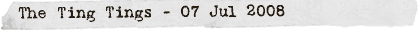 The Ting Ting - 07 July 2008