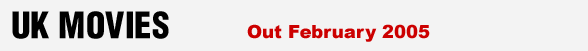 UK MOVIES - British films out in February 2005