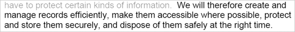 we will therefore create and manage records efficiently, make them accessible where possible, protect and store them securely, and dispose of them safely at the right time