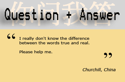 I really don't know the difference between the words true and real. Churchill, China