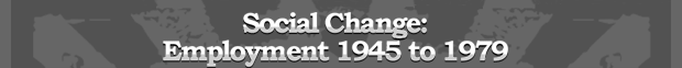 Social Change: Employment 1945 to 1979