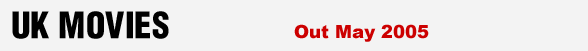 UK MOVIES - British films out in May 2005