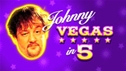 JOHNNY VEGAS IN FIVE