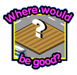 Where would be good?