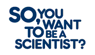 So You Want To Be A Scientist?
