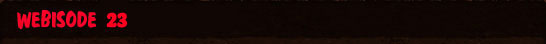 Webisode 23