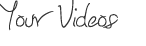 Your Videos