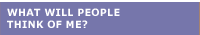 What will people think of me?