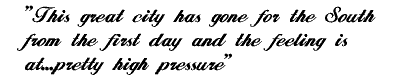 This great city has gone fro the South from the first day and the feeling is at...pretty high pressure
