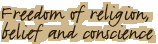 Freedom of relifion, belief and concscience