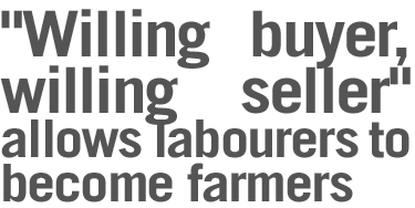 "Willing buyer, willing seller" allows labourers to become farmers