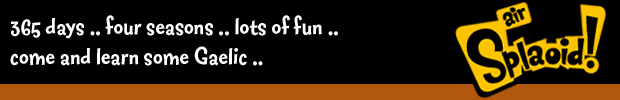 365 days... 4 seasons... lots of fun... come and learn some Gaelic... Air Splaoid!