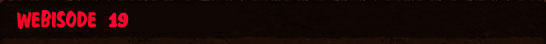 Webisode 19