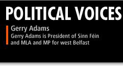 Political Voices - Gerry Adams is President of Sinn Fein and MLA and MP for west Belfast