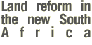 Land reform in the new South Africa